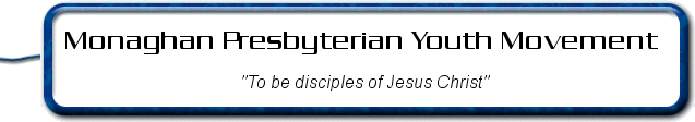 Monaghan Presbyterian Youth Movement - To be disciples of Jesus Christ