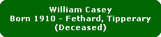 William Casey
Born 1910 - Fethard, Tipperary
(Deceased)