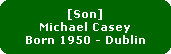 [Son]
Michael Casey
Born 1950 - Dublin