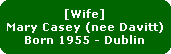 [Wife]
Mary Casey (nee Davitt)
Born 1955 - Dublin