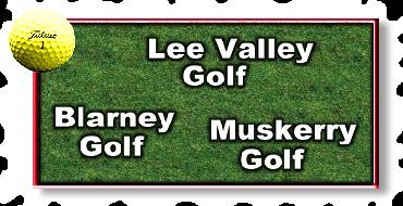 Blarney Golf, Lee Valley Golf and Muskerry Golf.