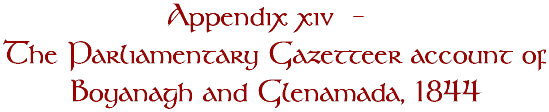 Appendix XIV    THE PARLIAMENTARY GAZETTEER ACCOUNT OF BOYANAGH AND GLENAMADA, 1844