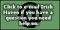 Click to e-mail Irish Haven if you have a question you need help on.
