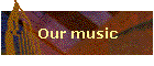 Our music