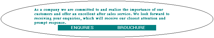 Oval: As a company we are committed to and realise the importance of our customers and offer an excellent after sales service. We look forward to receiving your enquiries, which will receive our closest attention and prompt response.

