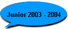 Junior 2003 - 2004