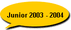 Junior 2003 - 2004