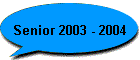 Senior 2003 - 2004