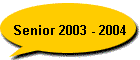 Senior 2003 - 2004